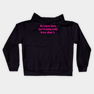 My Tummy Hurts But I’m Being Really Brave About It Kids Hoodie